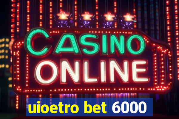 uioetro bet 6000